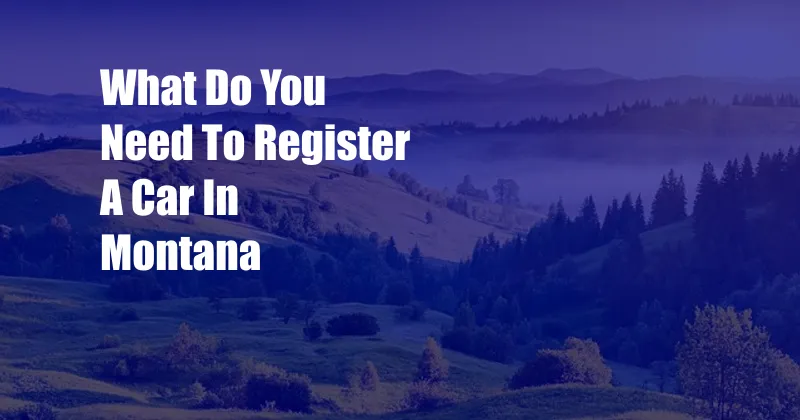 What Do You Need To Register A Car In Montana