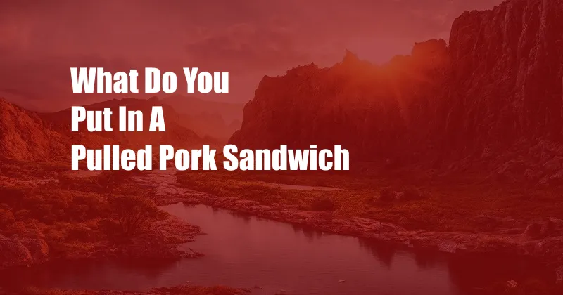 What Do You Put In A Pulled Pork Sandwich