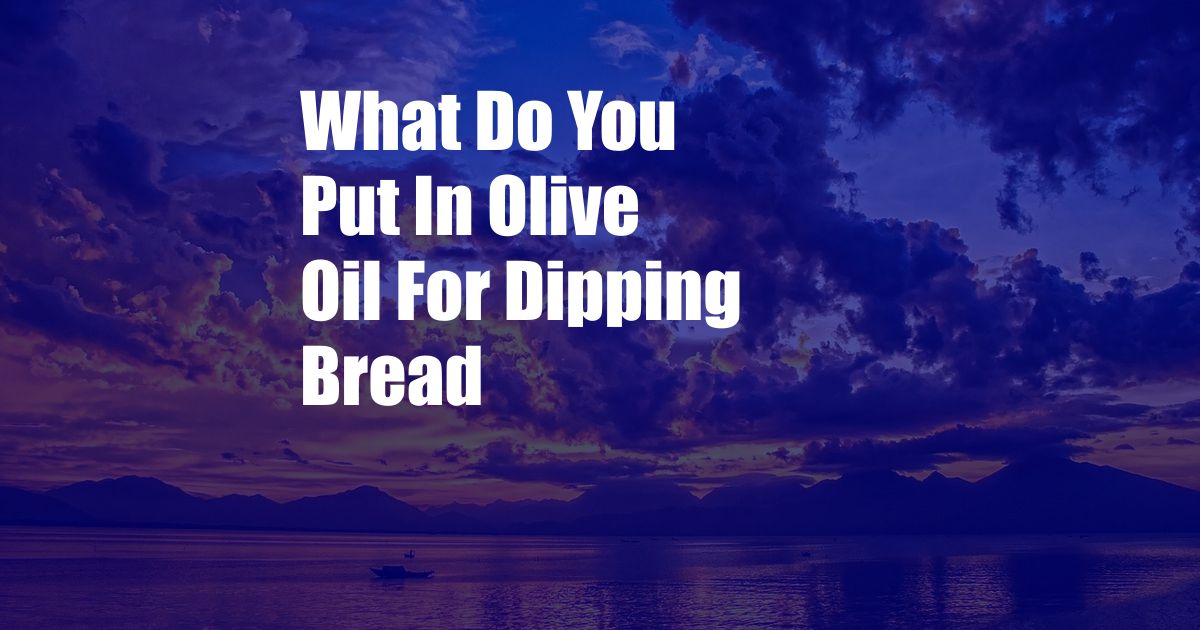 What Do You Put In Olive Oil For Dipping Bread