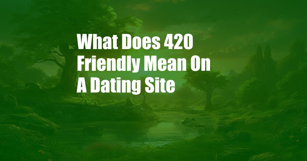 What Does 420 Friendly Mean On A Dating Site