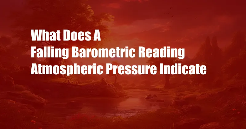 What Does A Falling Barometric Reading Atmospheric Pressure Indicate