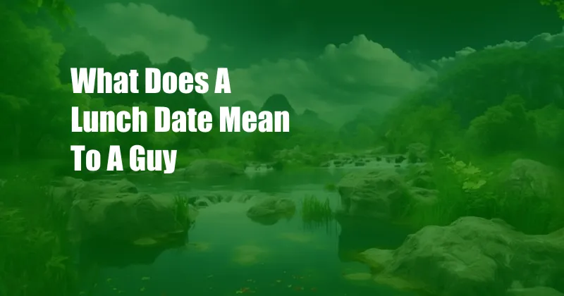 What Does A Lunch Date Mean To A Guy