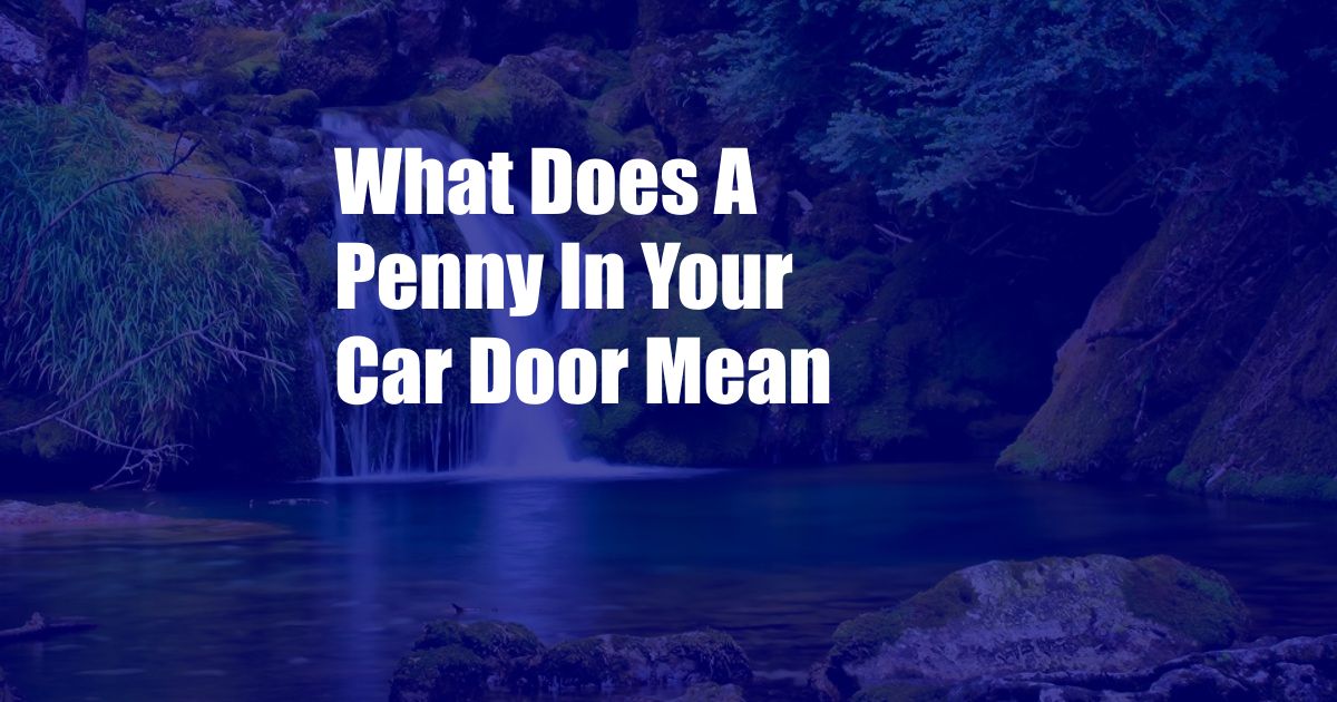 What Does A Penny In Your Car Door Mean