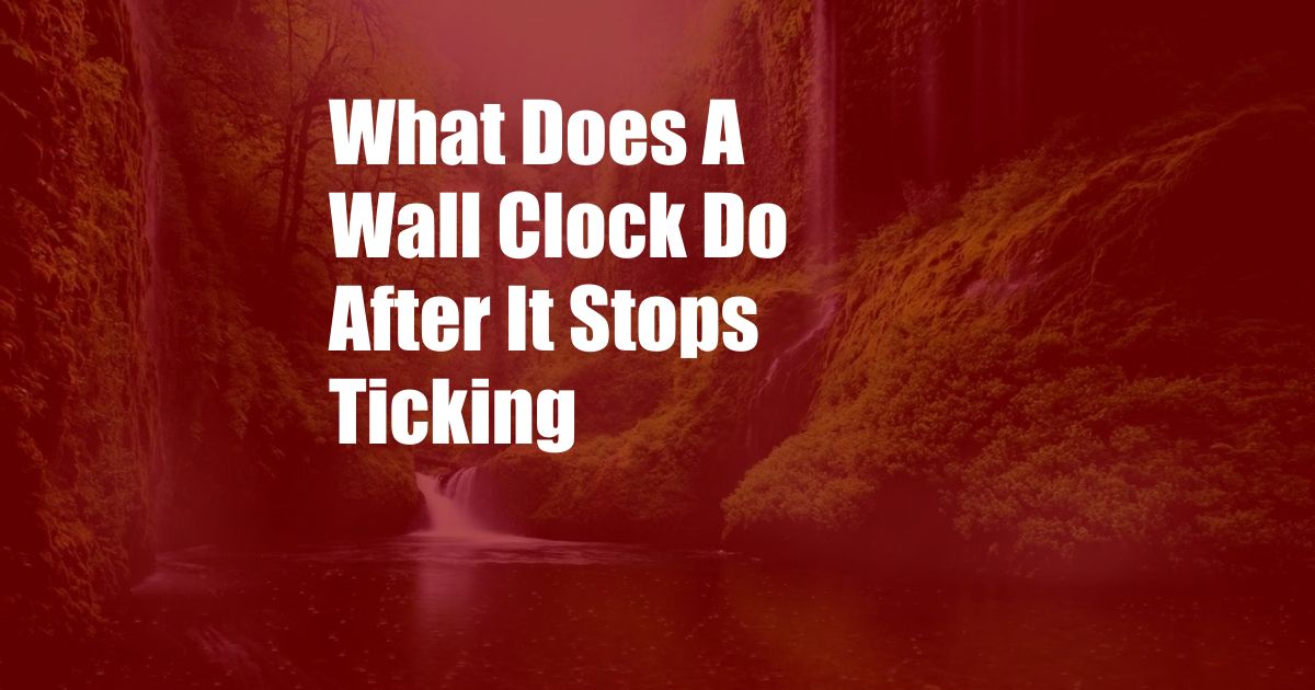 What Does A Wall Clock Do After It Stops Ticking