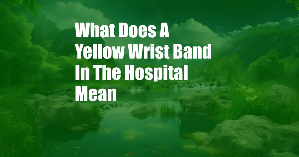 What Does A Yellow Wrist Band In The Hospital Mean