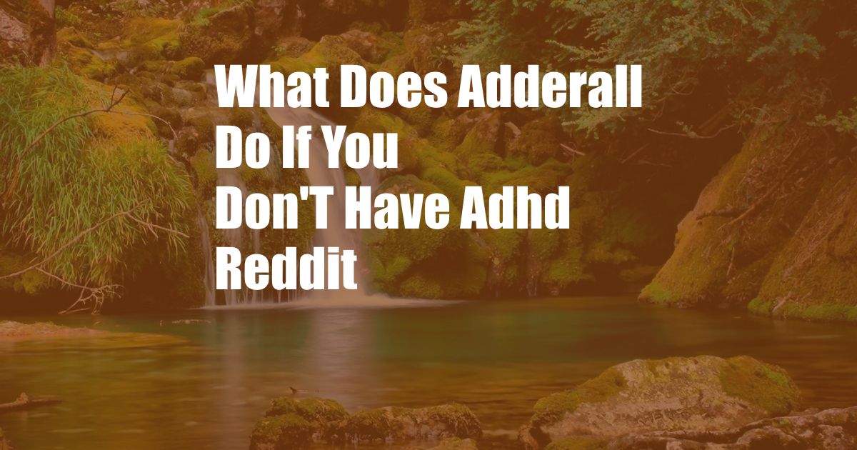 What Does Adderall Do If You Don'T Have Adhd Reddit