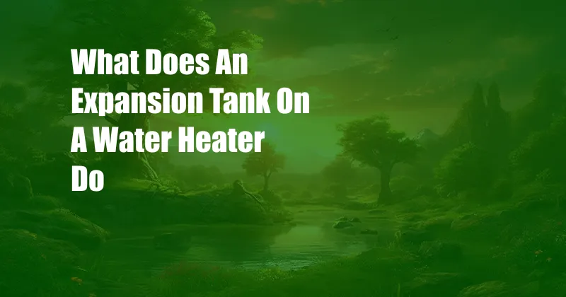 What Does An Expansion Tank On A Water Heater Do