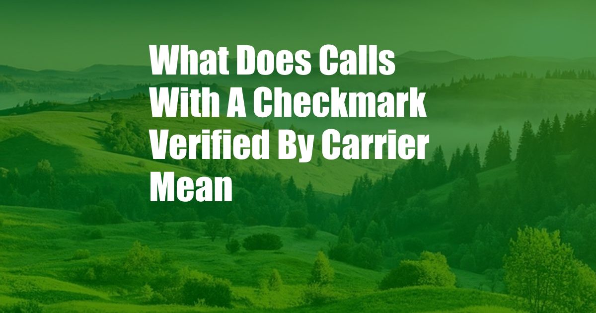 What Does Calls With A Checkmark Verified By Carrier Mean