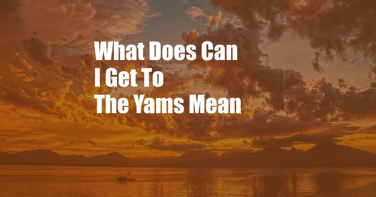 What Does Can I Get To The Yams Mean