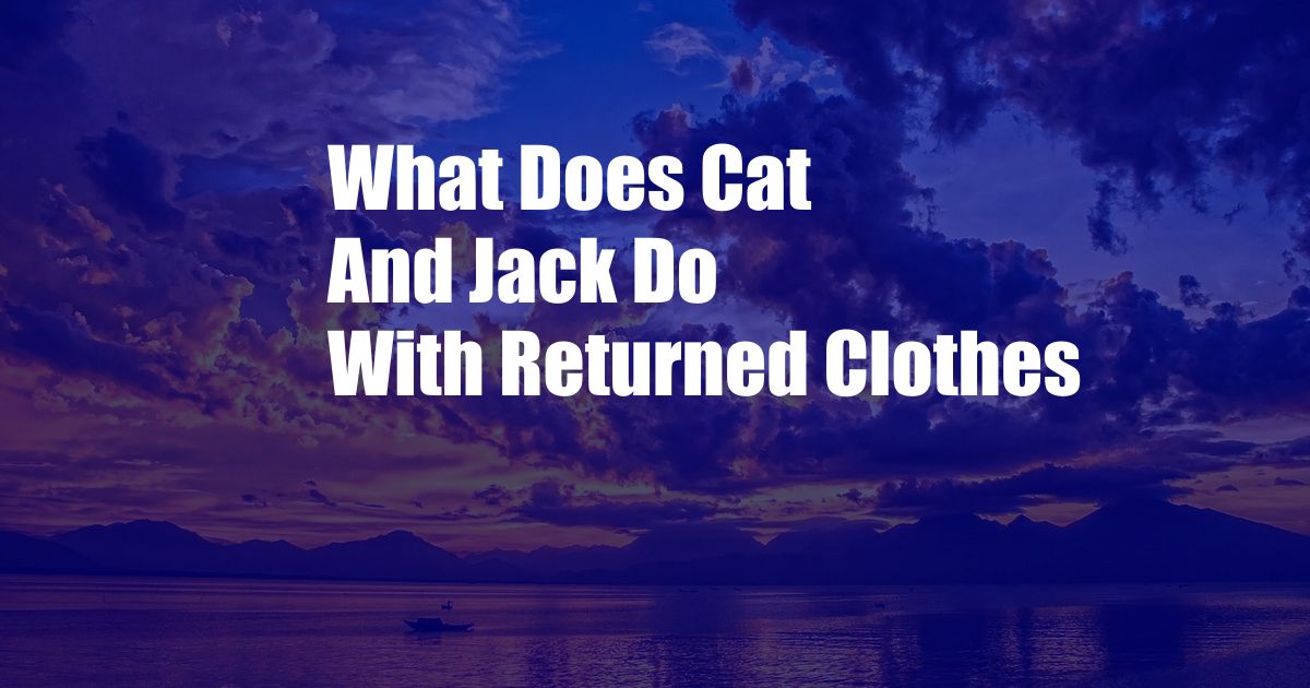 What Does Cat And Jack Do With Returned Clothes