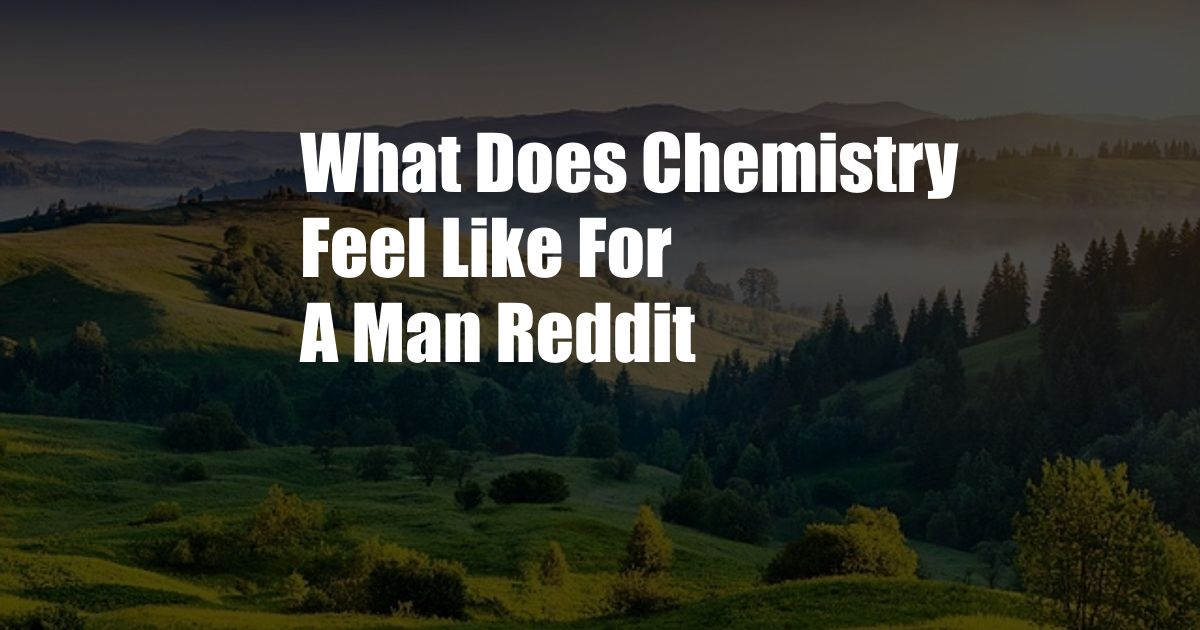 What Does Chemistry Feel Like For A Man Reddit