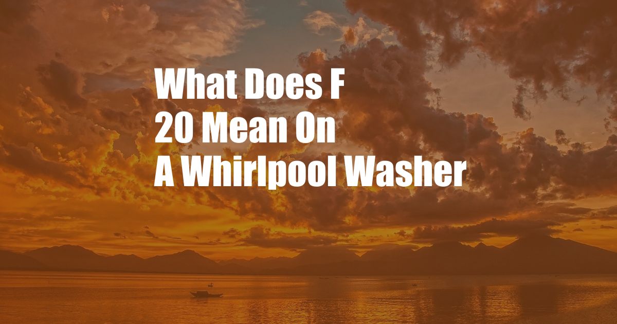 What Does F 20 Mean On A Whirlpool Washer