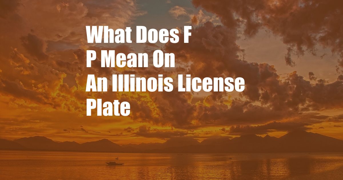 What Does F P Mean On An Illinois License Plate