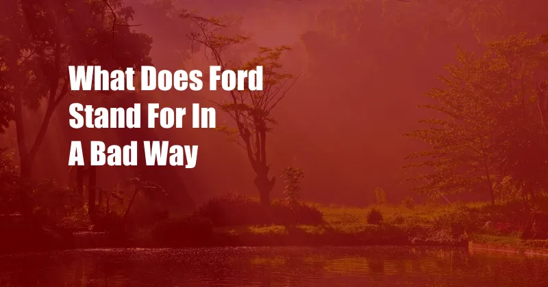 What Does Ford Stand For In A Bad Way