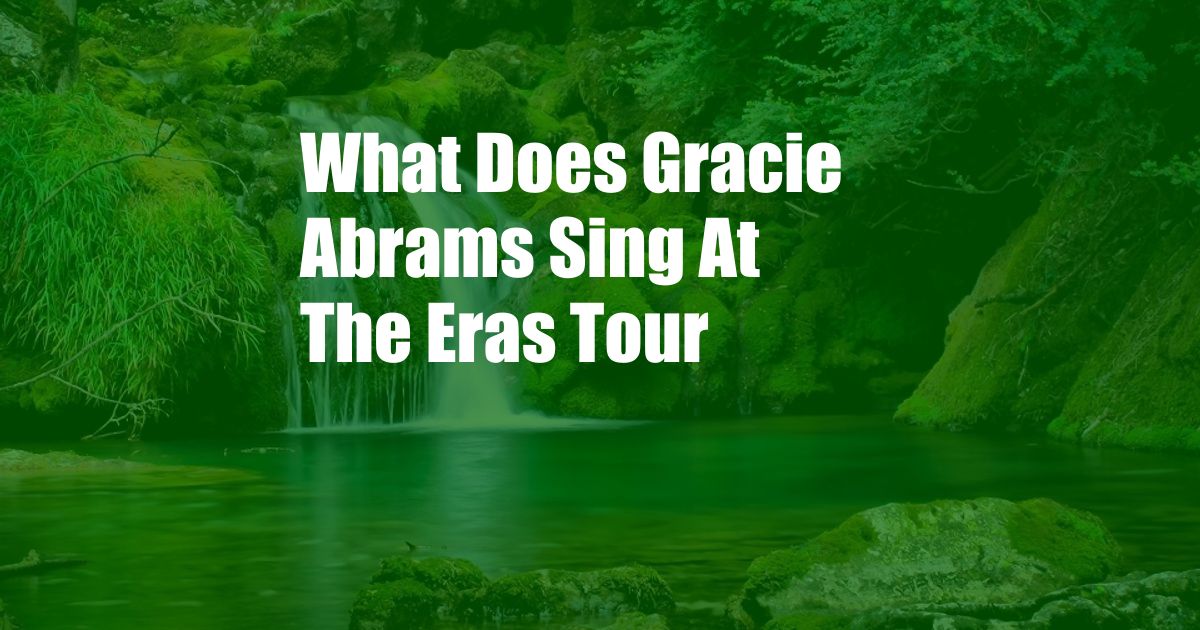 What Does Gracie Abrams Sing At The Eras Tour