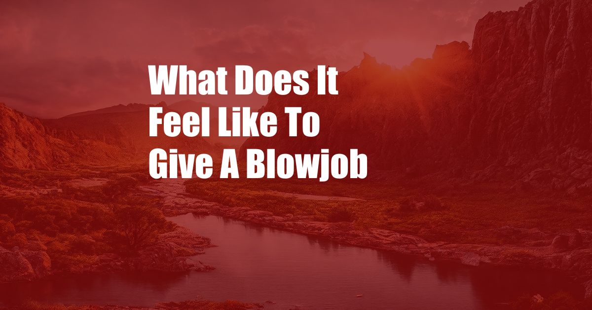 What Does It Feel Like To Give A Blowjob