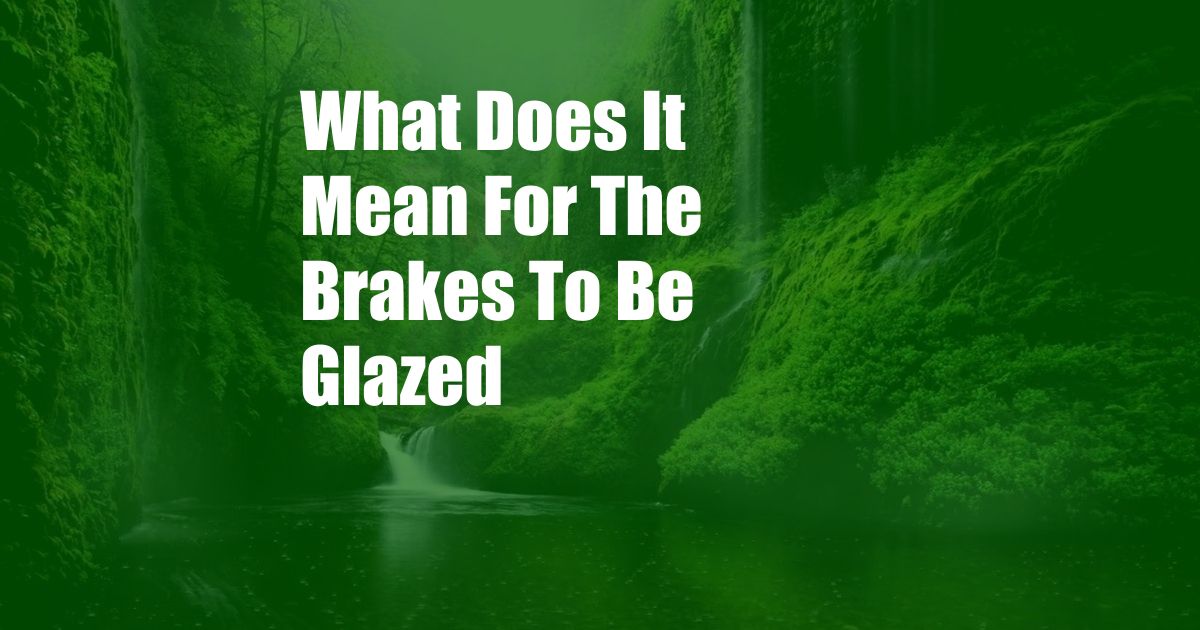 What Does It Mean For The Brakes To Be Glazed