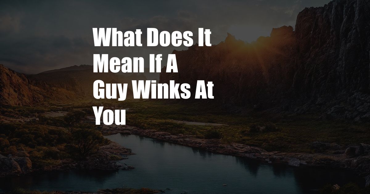 What Does It Mean If A Guy Winks At You