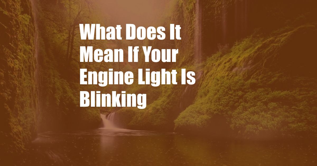 What Does It Mean If Your Engine Light Is Blinking