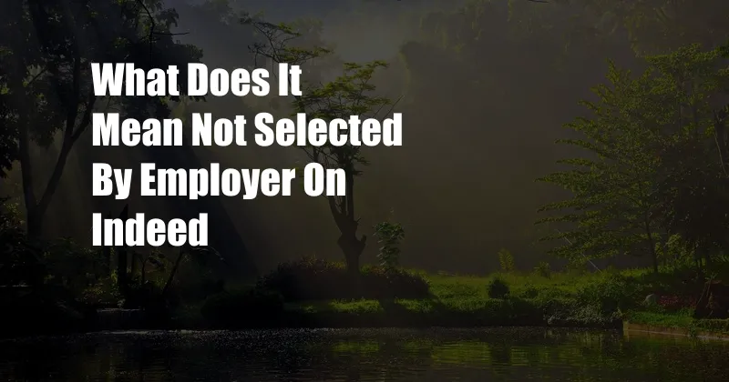 What Does It Mean Not Selected By Employer On Indeed - Cpazo.com