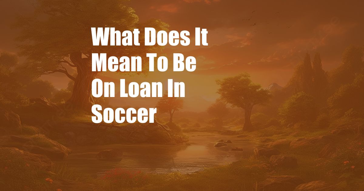 What Does It Mean To Be On Loan In Soccer