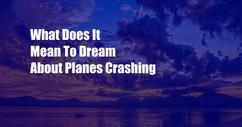 What Does It Mean To Dream About Planes Crashing