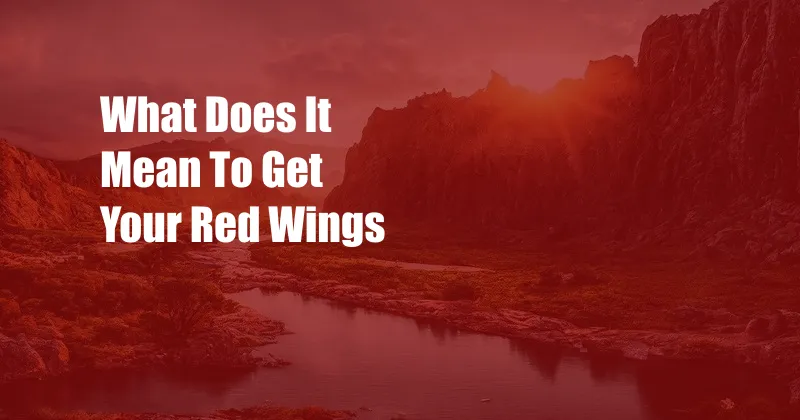 What Does It Mean To Get Your Red Wings