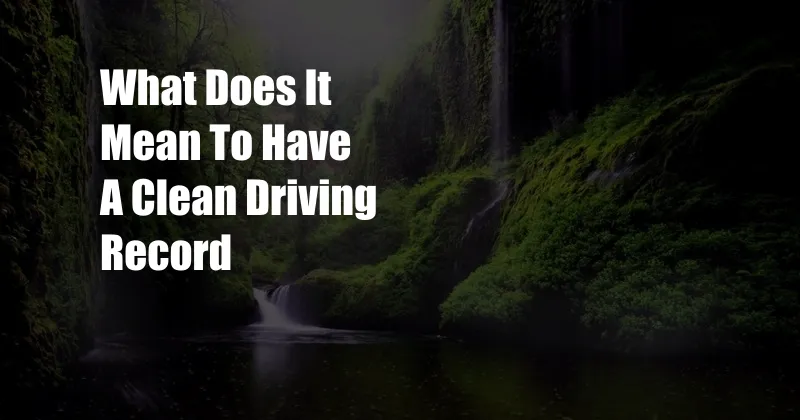 What Does It Mean To Have A Clean Driving Record