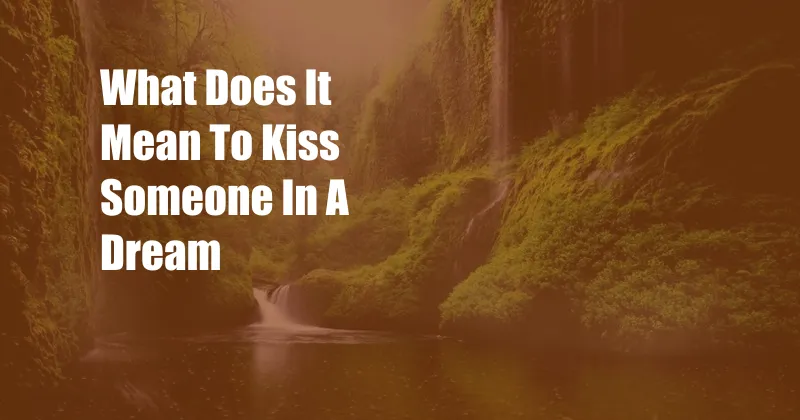 What Does It Mean To Kiss Someone In A Dream