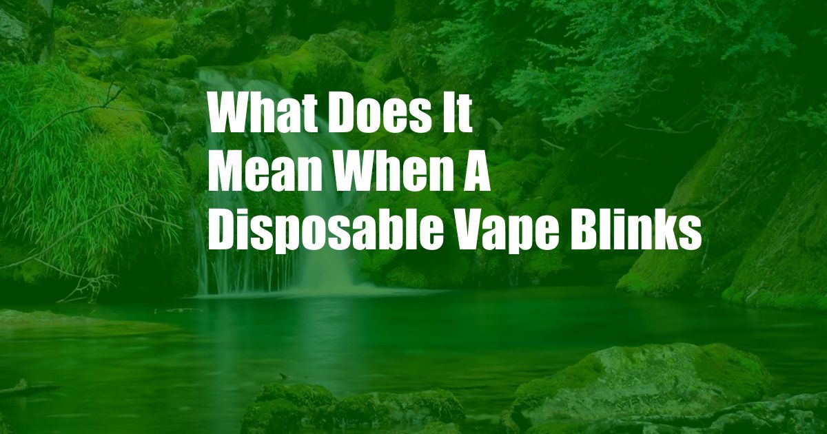 What Does It Mean When A Disposable Vape Blinks