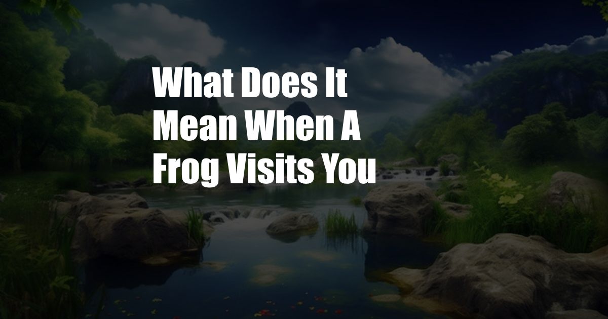 What Does It Mean When A Frog Visits You