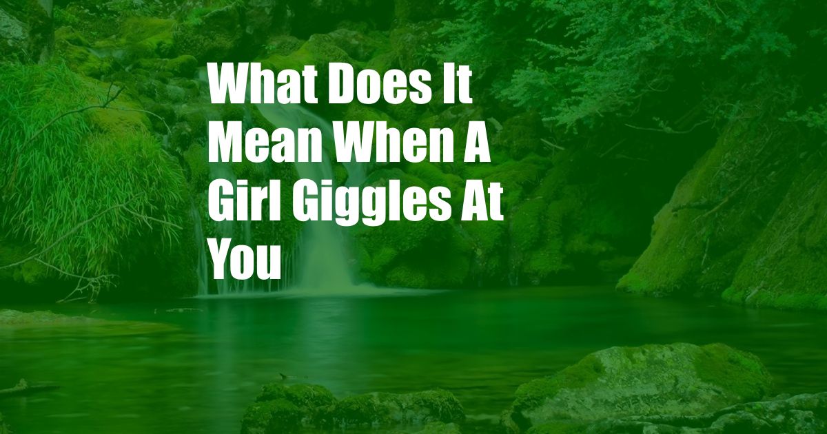 What Does It Mean When A Girl Giggles At You