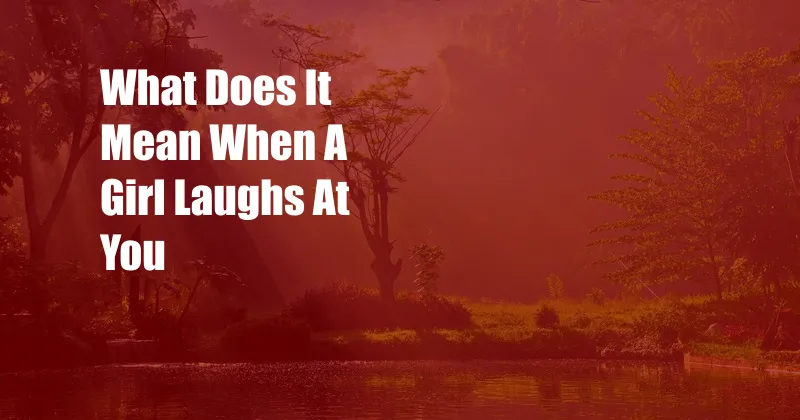 What Does It Mean When A Girl Laughs At You