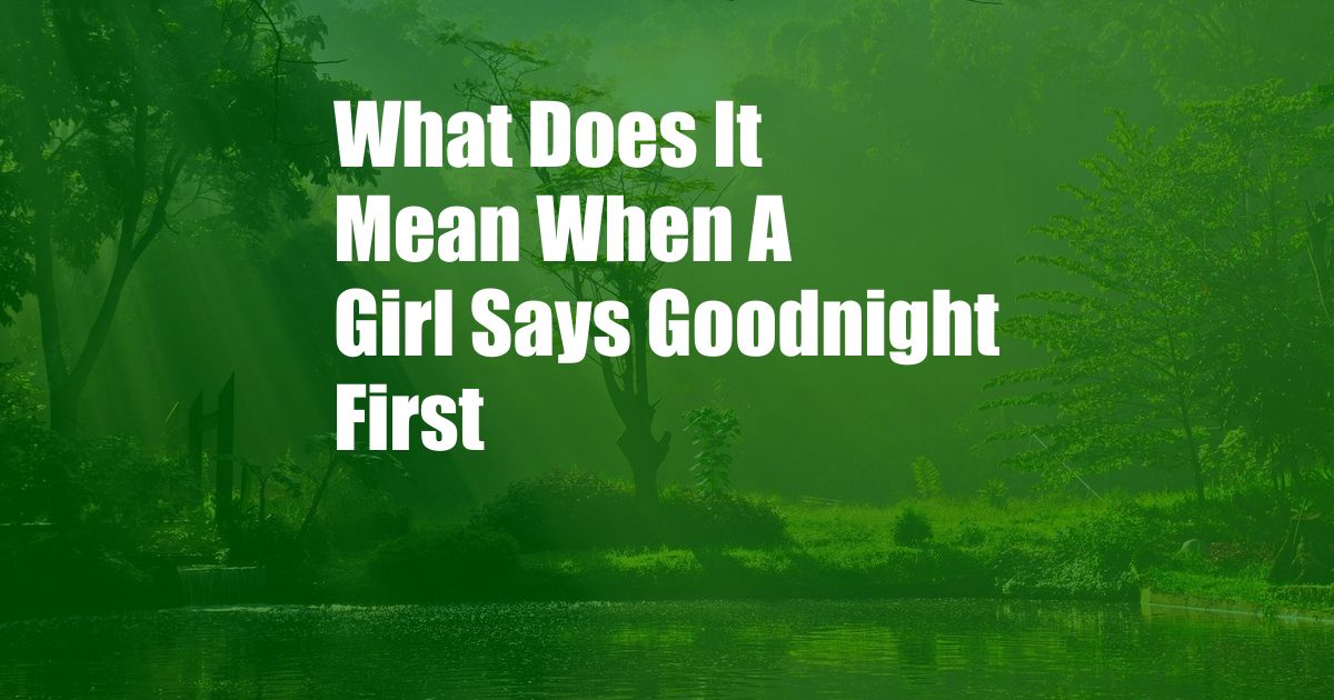 What Does It Mean When A Girl Says Goodnight First