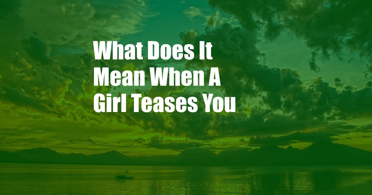 What Does It Mean When A Girl Teases You