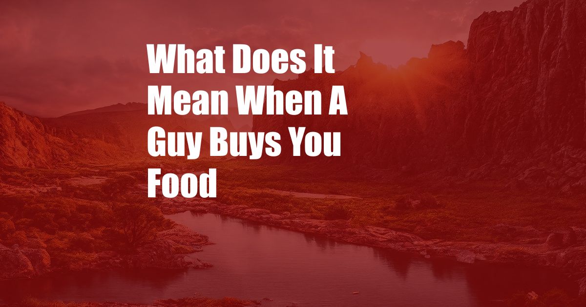 What Does It Mean When A Guy Buys You Food