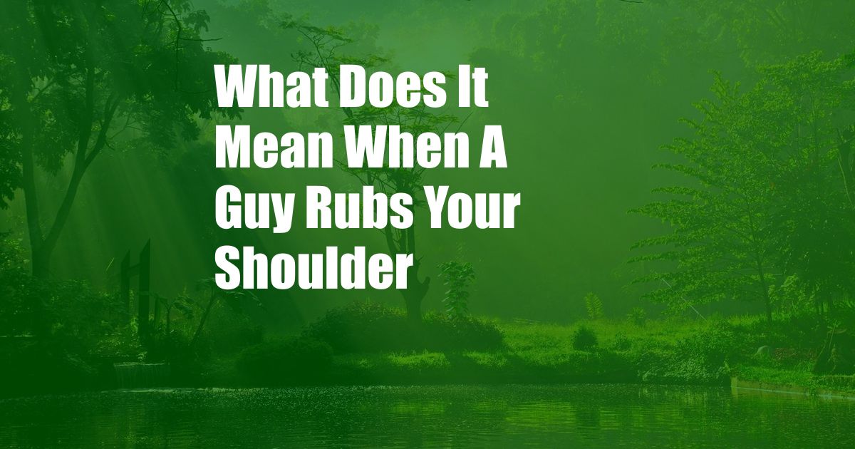 What Does It Mean When A Guy Rubs Your Shoulder