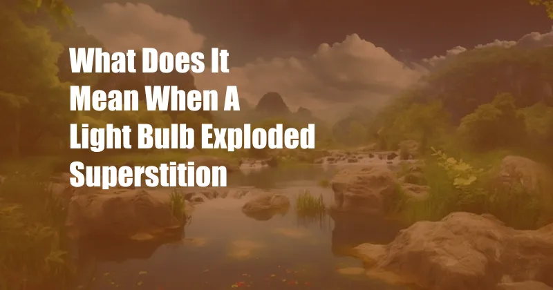 What Does It Mean When A Light Bulb Exploded Superstition