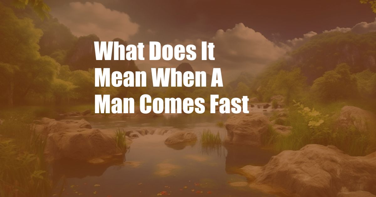 What Does It Mean When A Man Comes Fast