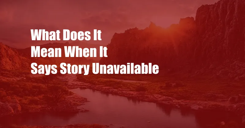 What Does It Mean When It Says Story Unavailable