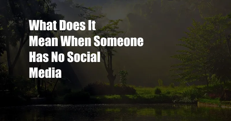 What Does It Mean When Someone Has No Social Media