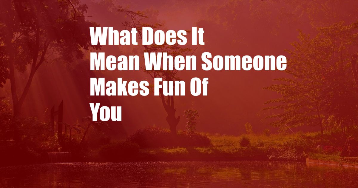 What Does It Mean When Someone Makes Fun Of You