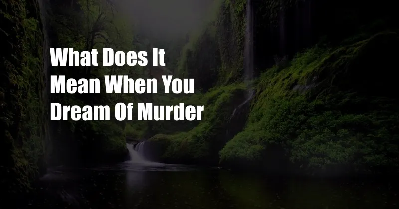 What Does It Mean When You Dream Of Murder