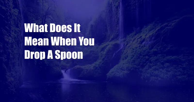 What Does It Mean When You Drop A Spoon