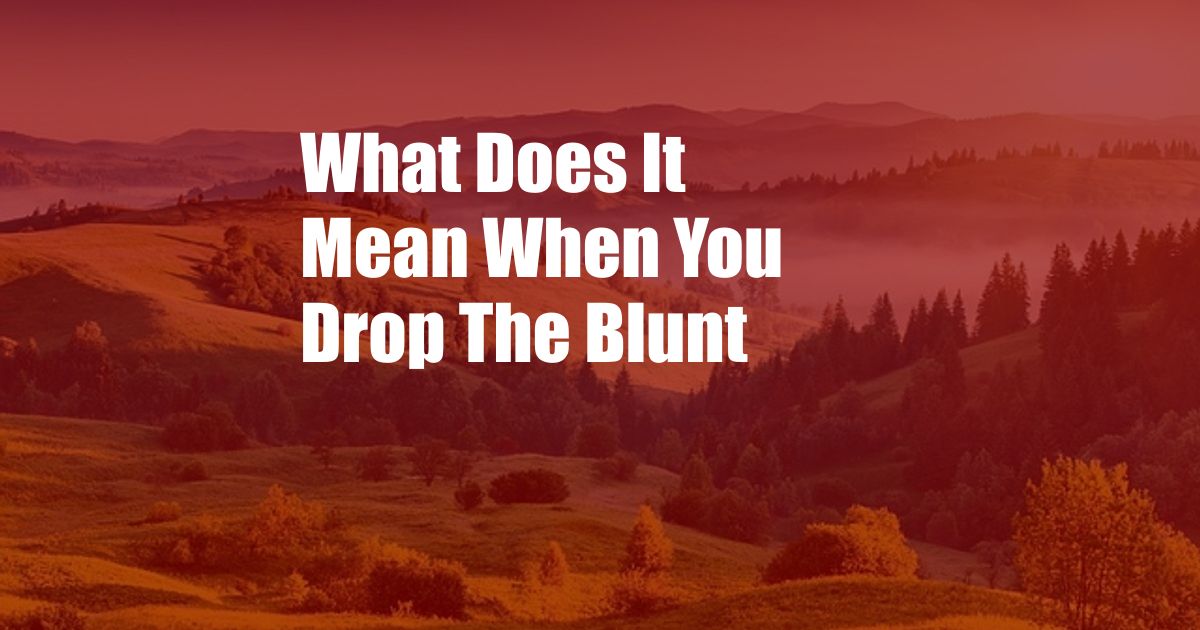 What Does It Mean When You Drop The Blunt