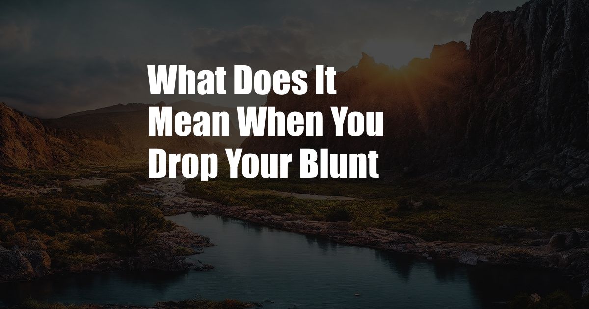 What Does It Mean When You Drop Your Blunt