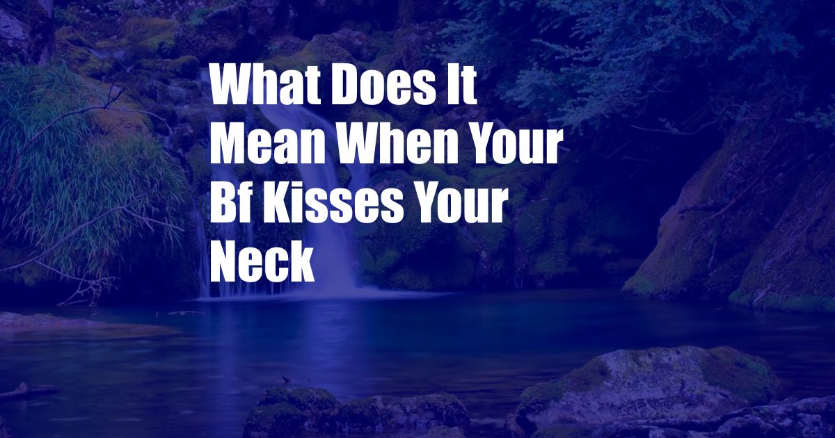 What Does It Mean When Your Bf Kisses Your Neck