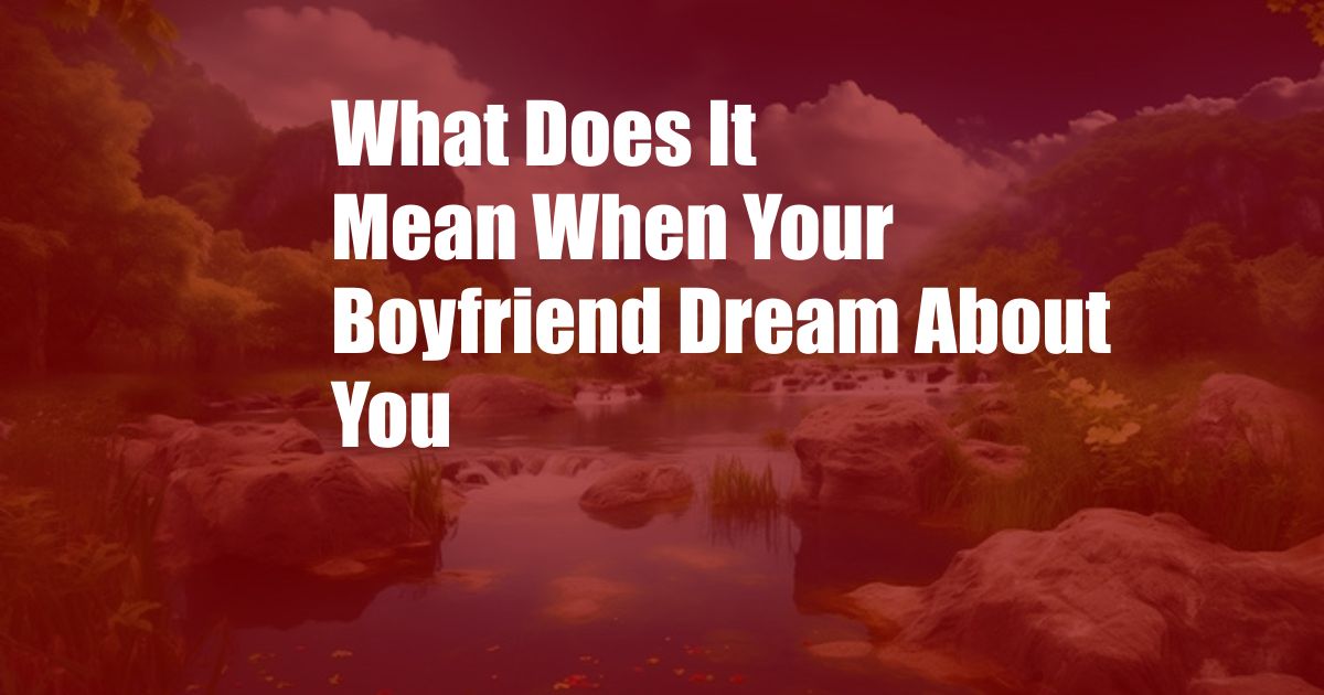 What Does It Mean When Your Boyfriend Dream About You