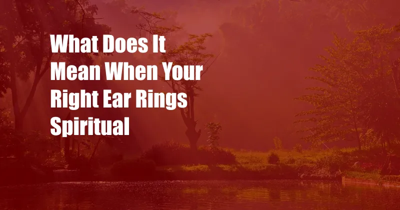 What Does It Mean When Your Right Ear Rings Spiritual