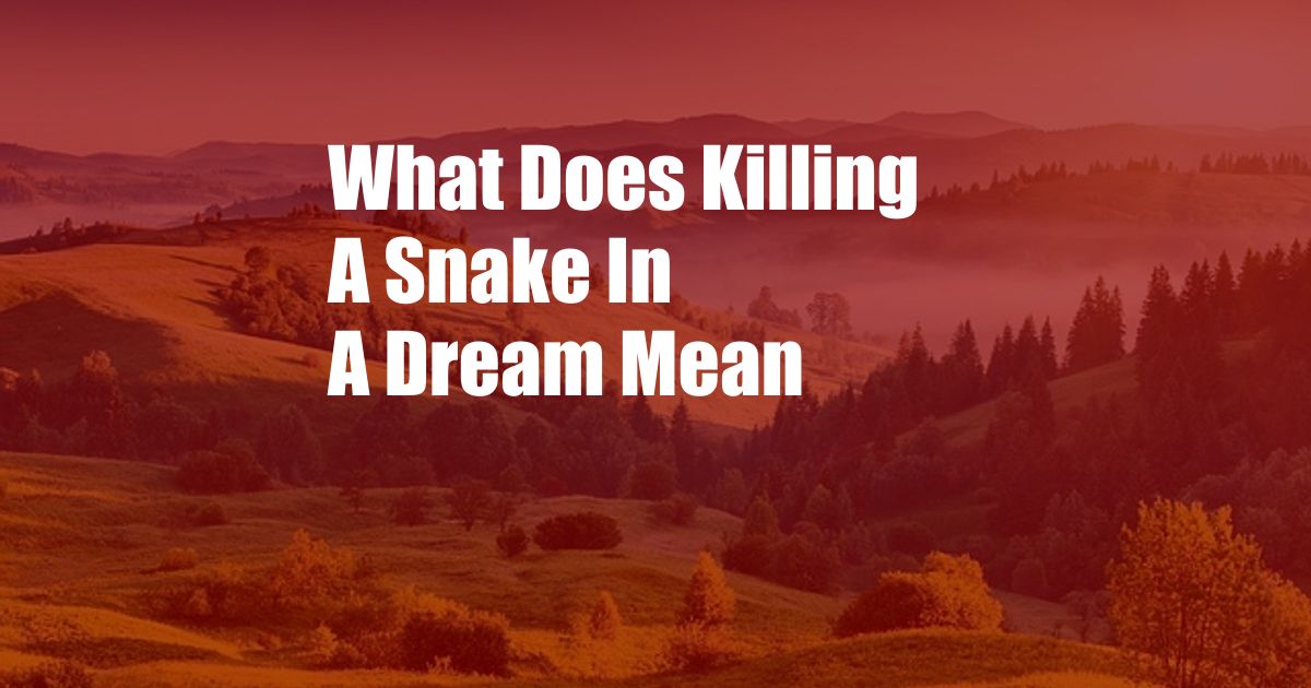 What Does Killing A Snake In A Dream Mean